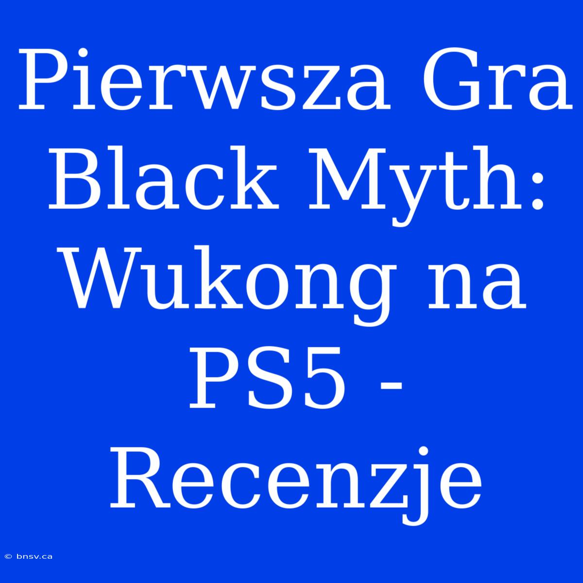 Pierwsza Gra Black Myth: Wukong Na PS5 - Recenzje