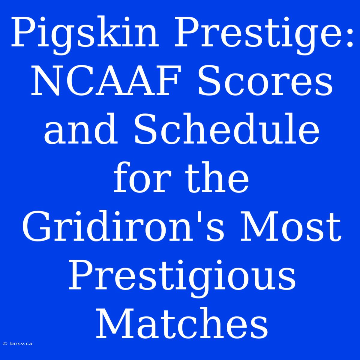 Pigskin Prestige: NCAAF Scores And Schedule For The Gridiron's Most Prestigious Matches