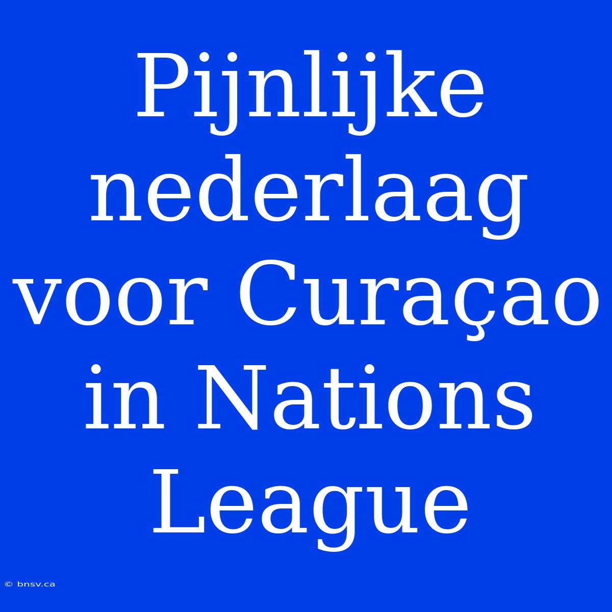 Pijnlijke Nederlaag Voor Curaçao In Nations League