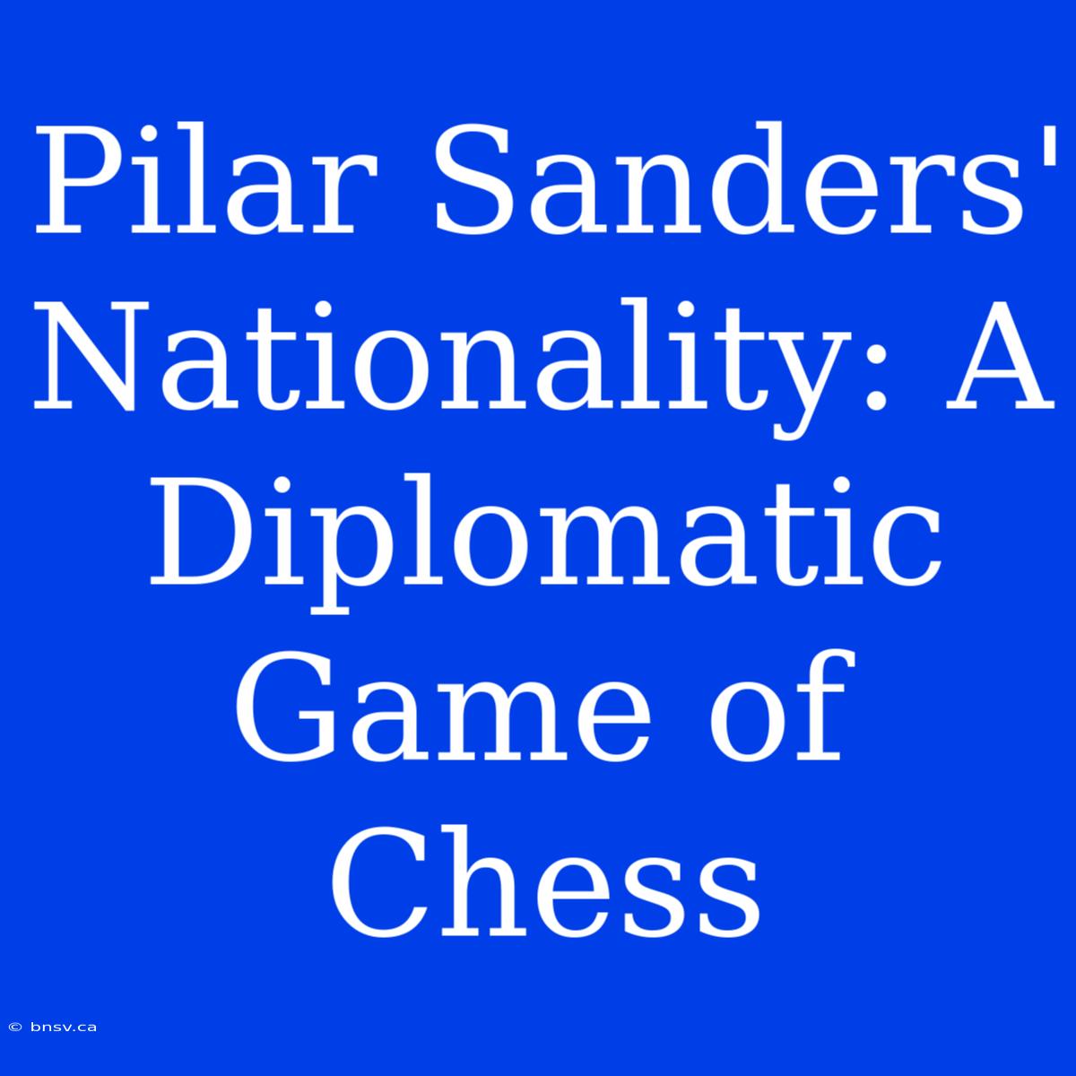 Pilar Sanders' Nationality: A Diplomatic Game Of Chess