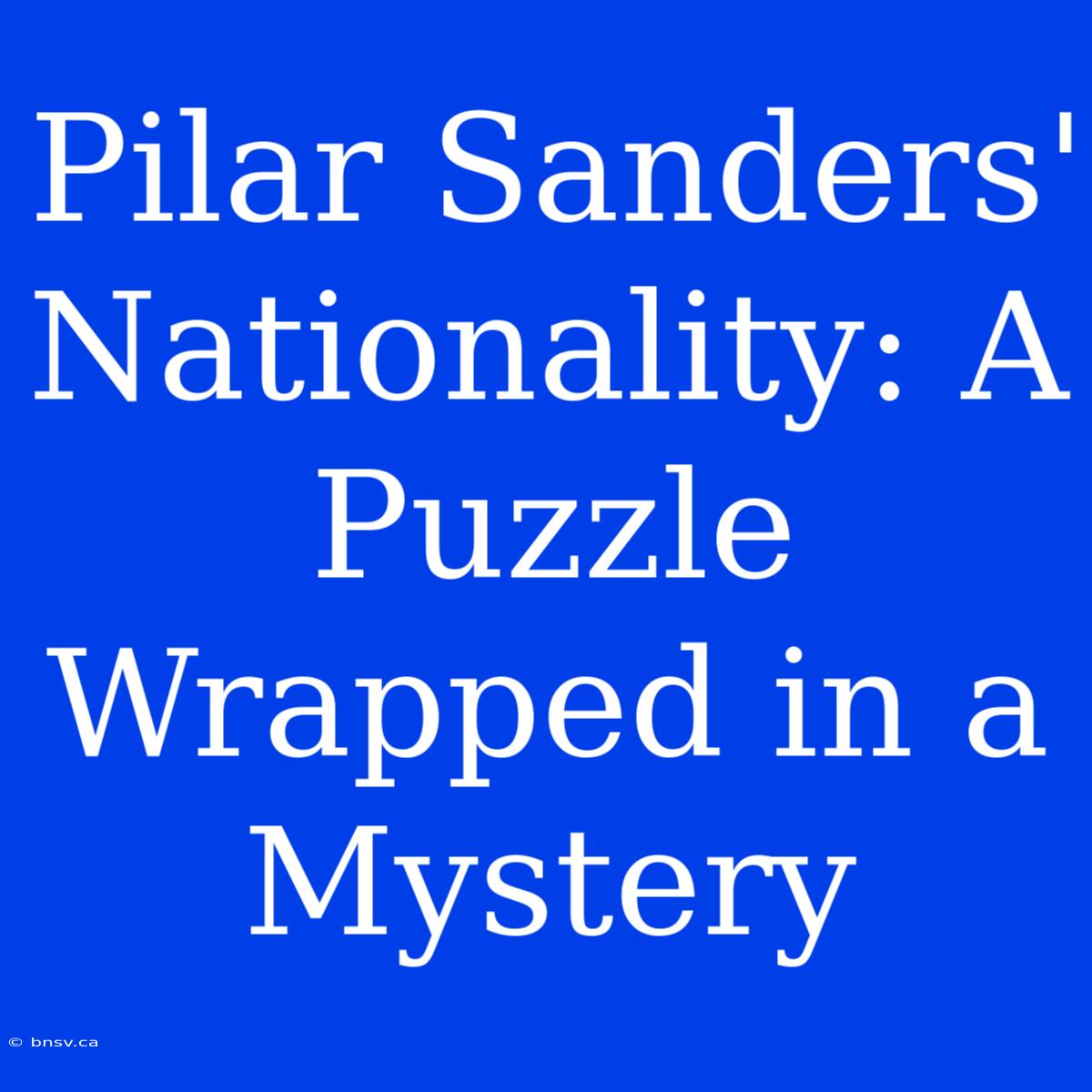 Pilar Sanders' Nationality: A Puzzle Wrapped In A Mystery