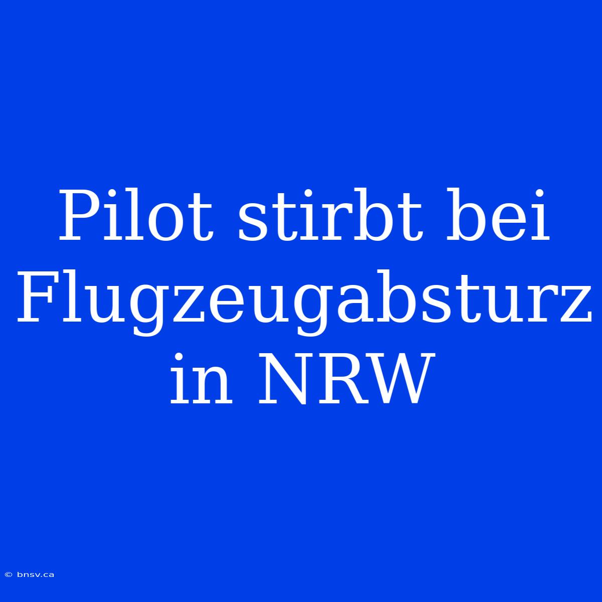 Pilot Stirbt Bei Flugzeugabsturz In NRW