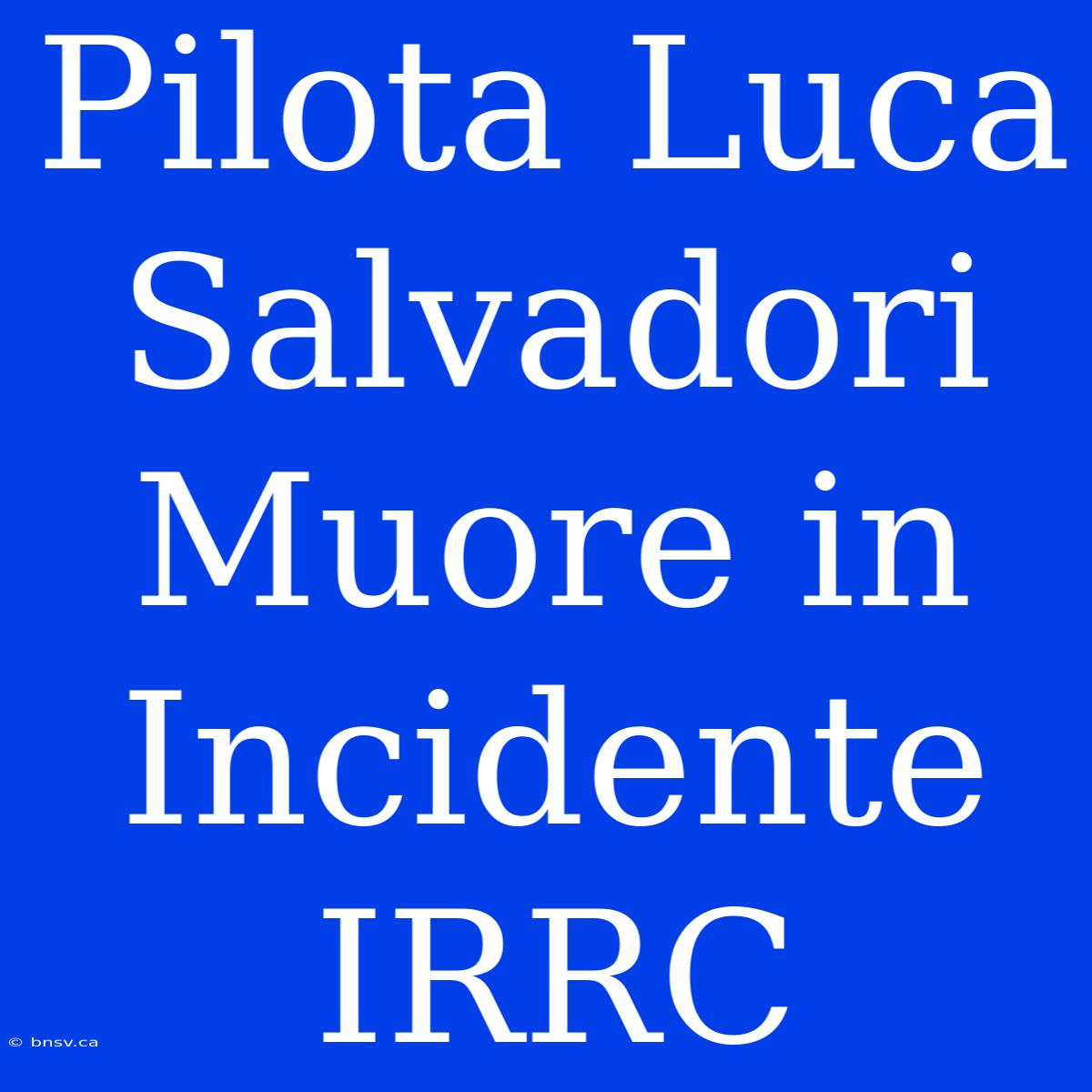 Pilota Luca Salvadori Muore In Incidente IRRC