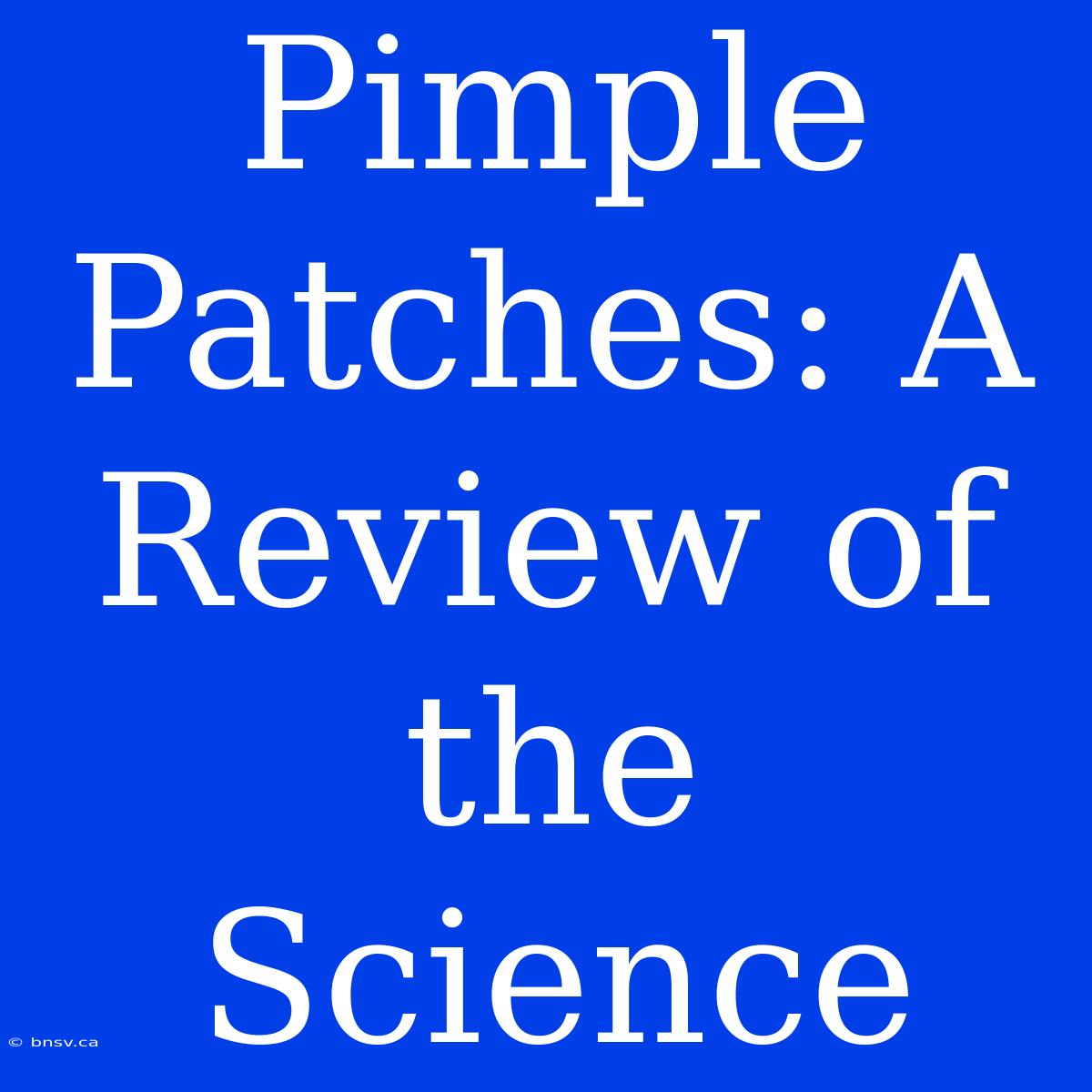 Pimple Patches: A Review Of The Science