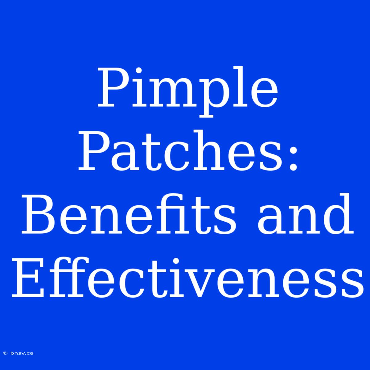 Pimple Patches: Benefits And Effectiveness