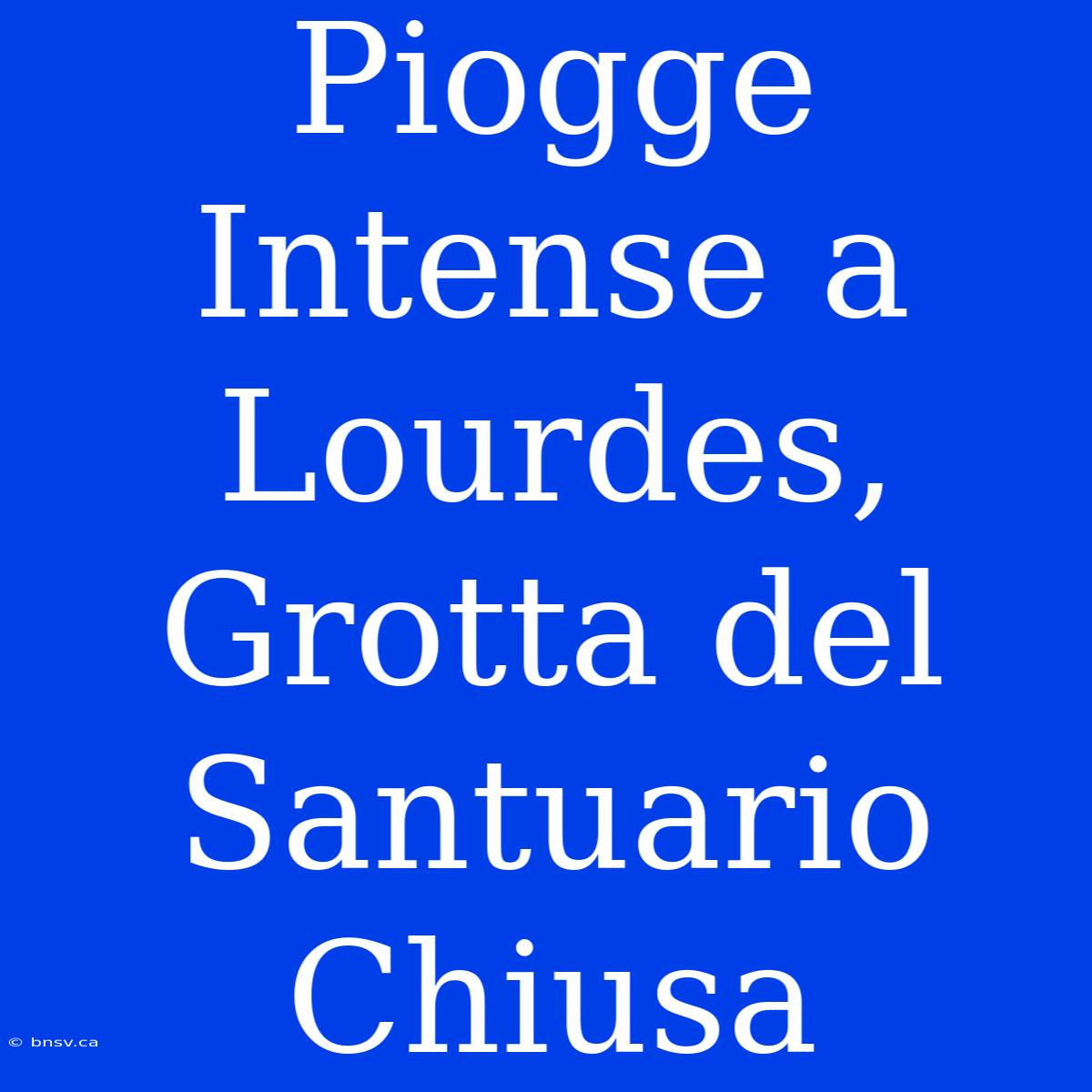 Piogge Intense A Lourdes, Grotta Del Santuario Chiusa