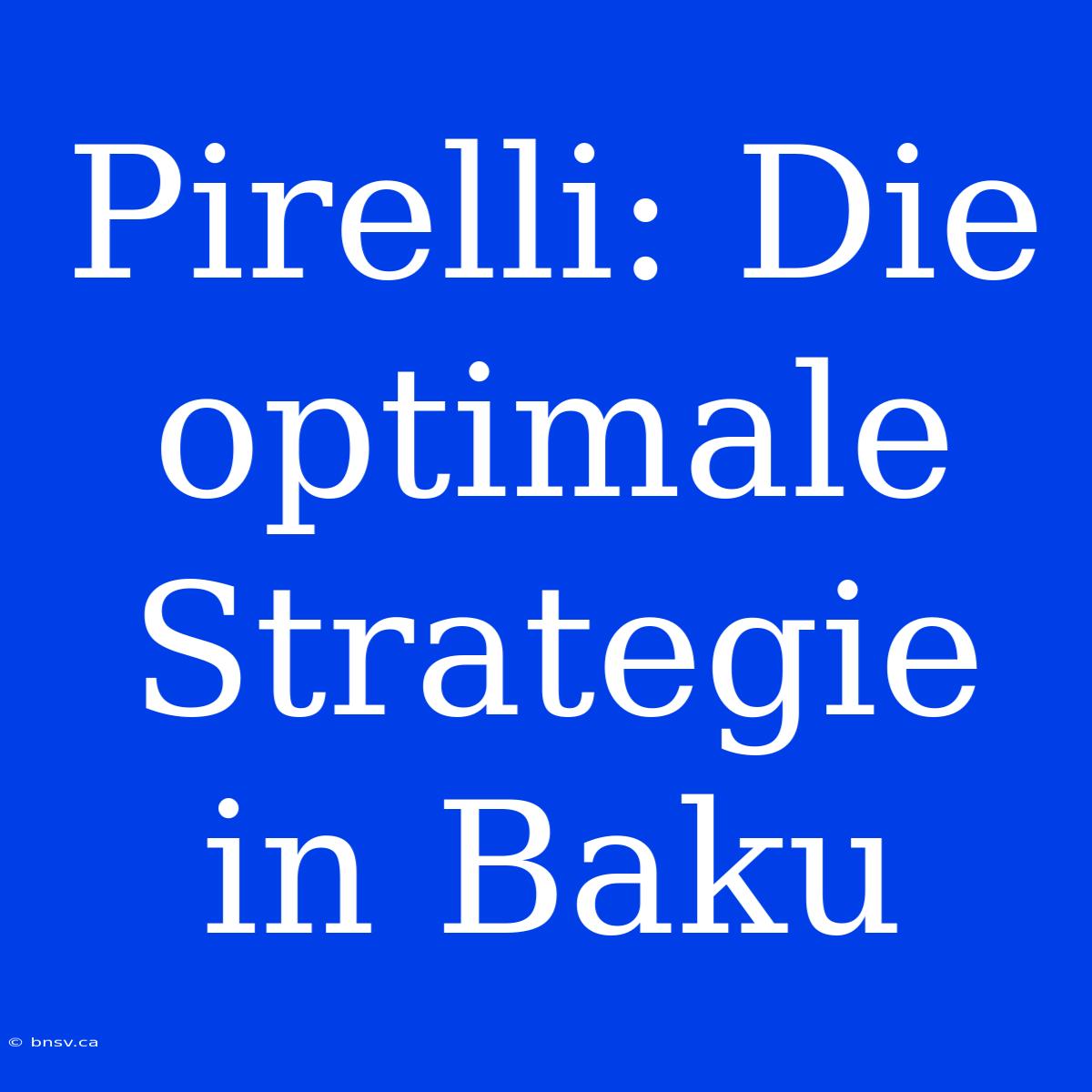 Pirelli: Die Optimale Strategie In Baku