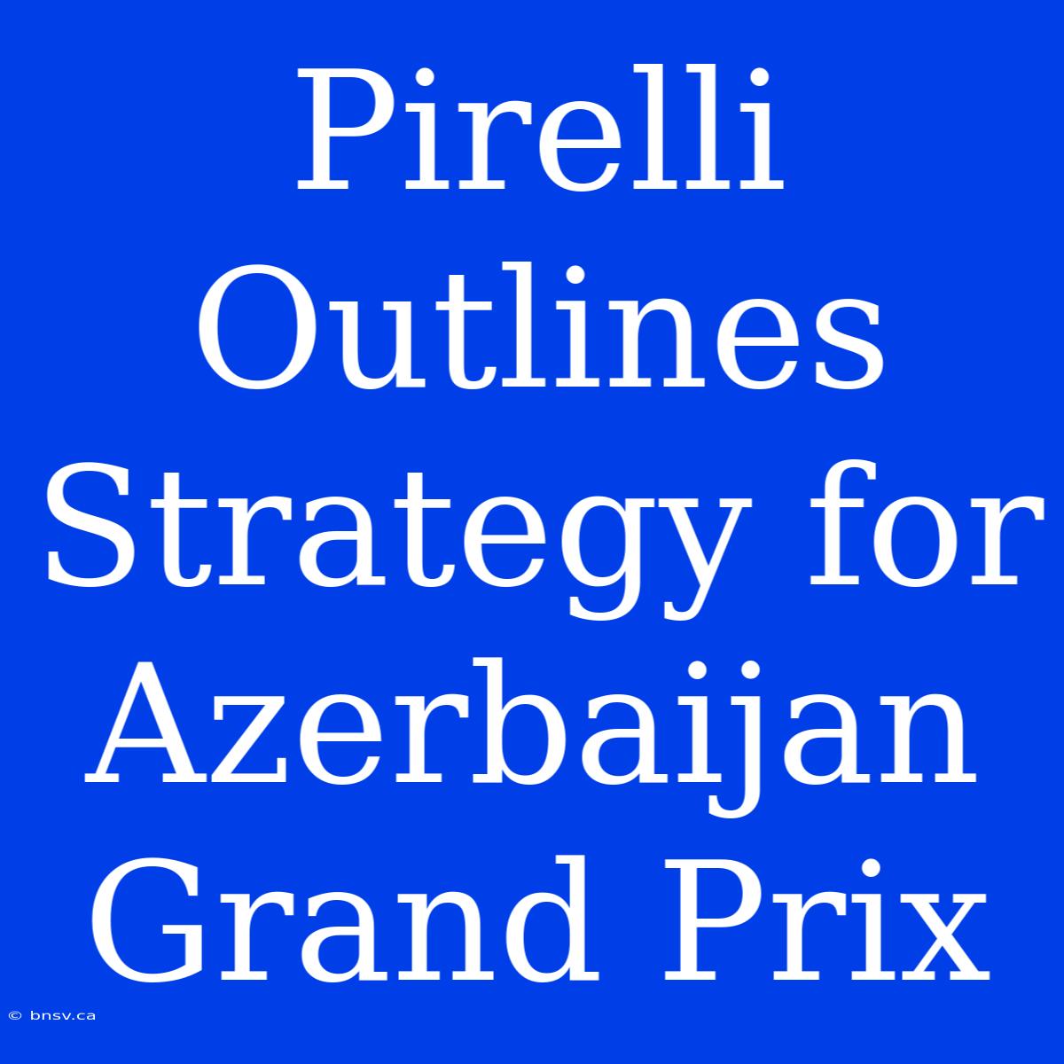 Pirelli Outlines Strategy For Azerbaijan Grand Prix