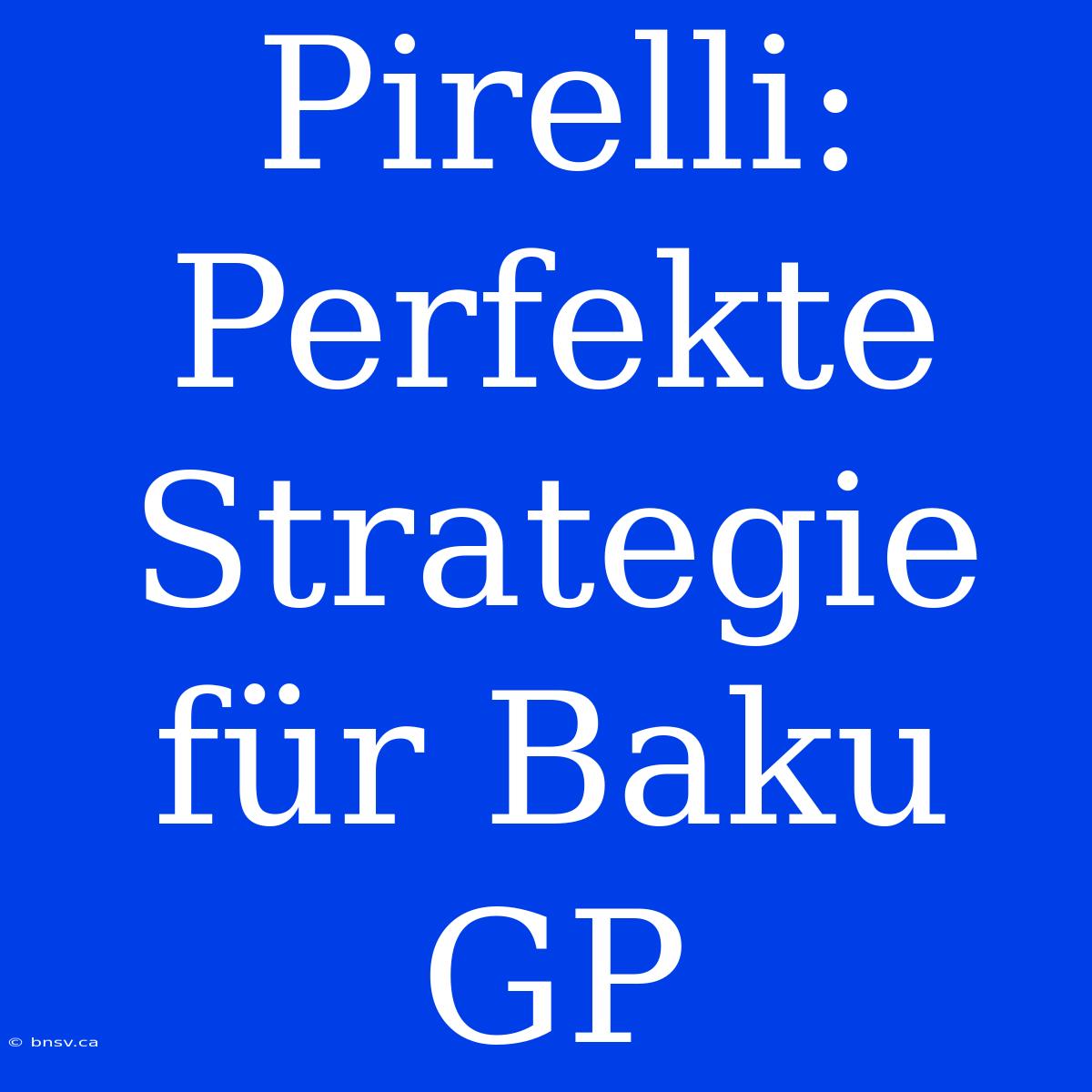 Pirelli: Perfekte Strategie Für Baku GP