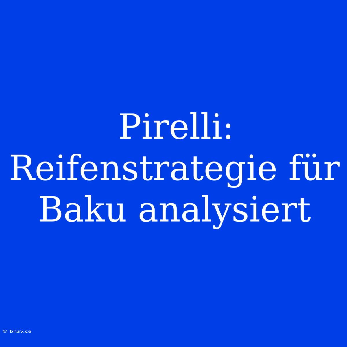 Pirelli: Reifenstrategie Für Baku Analysiert