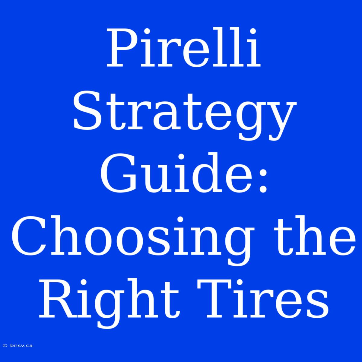 Pirelli Strategy Guide:  Choosing The Right Tires