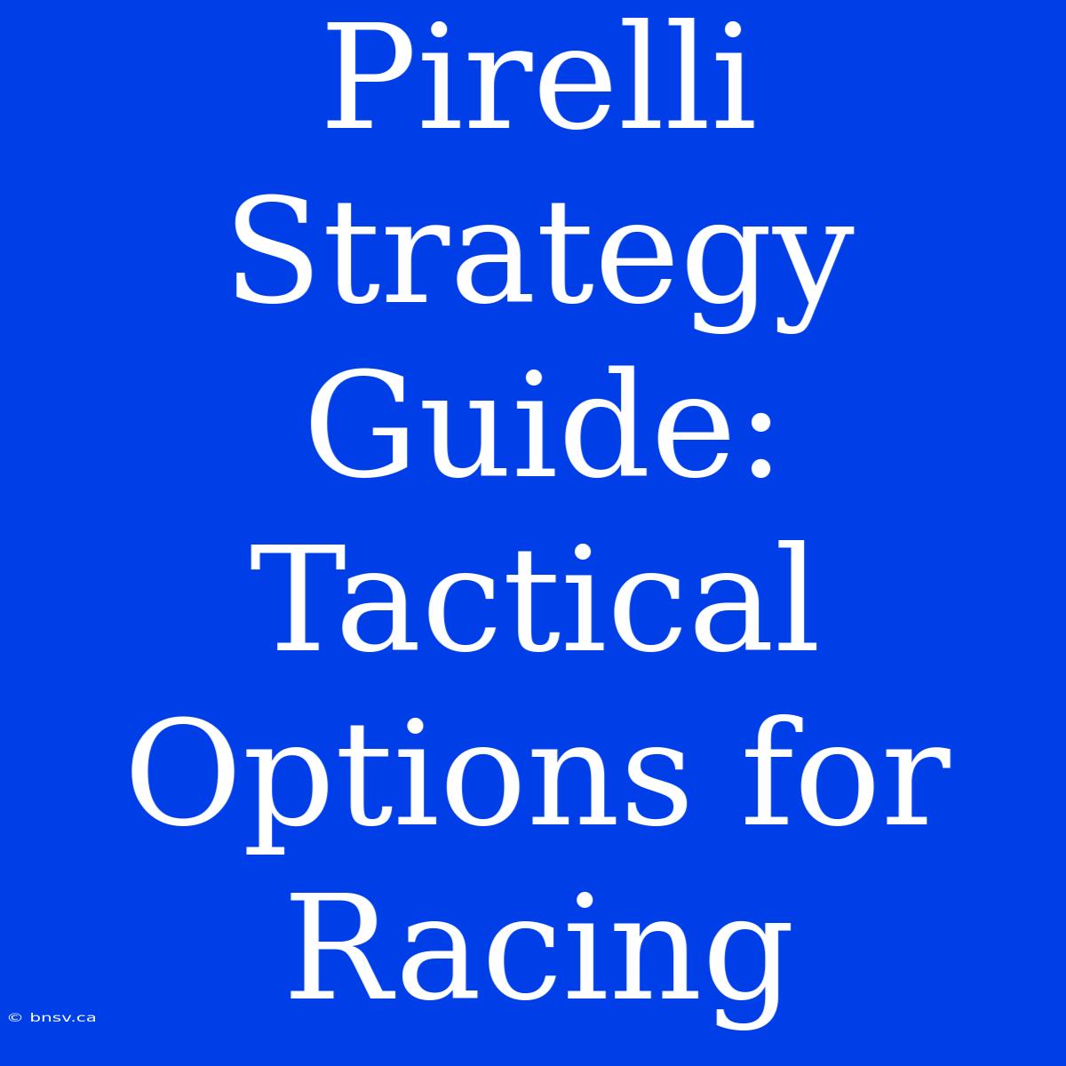 Pirelli Strategy Guide:  Tactical Options For Racing