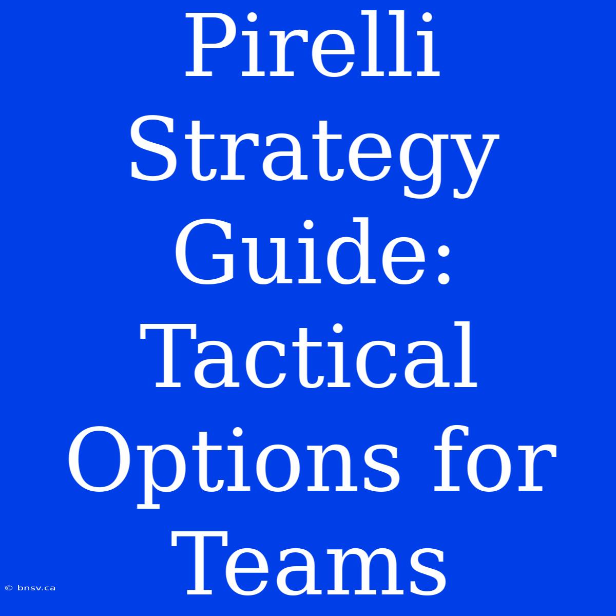 Pirelli Strategy Guide:  Tactical Options For Teams