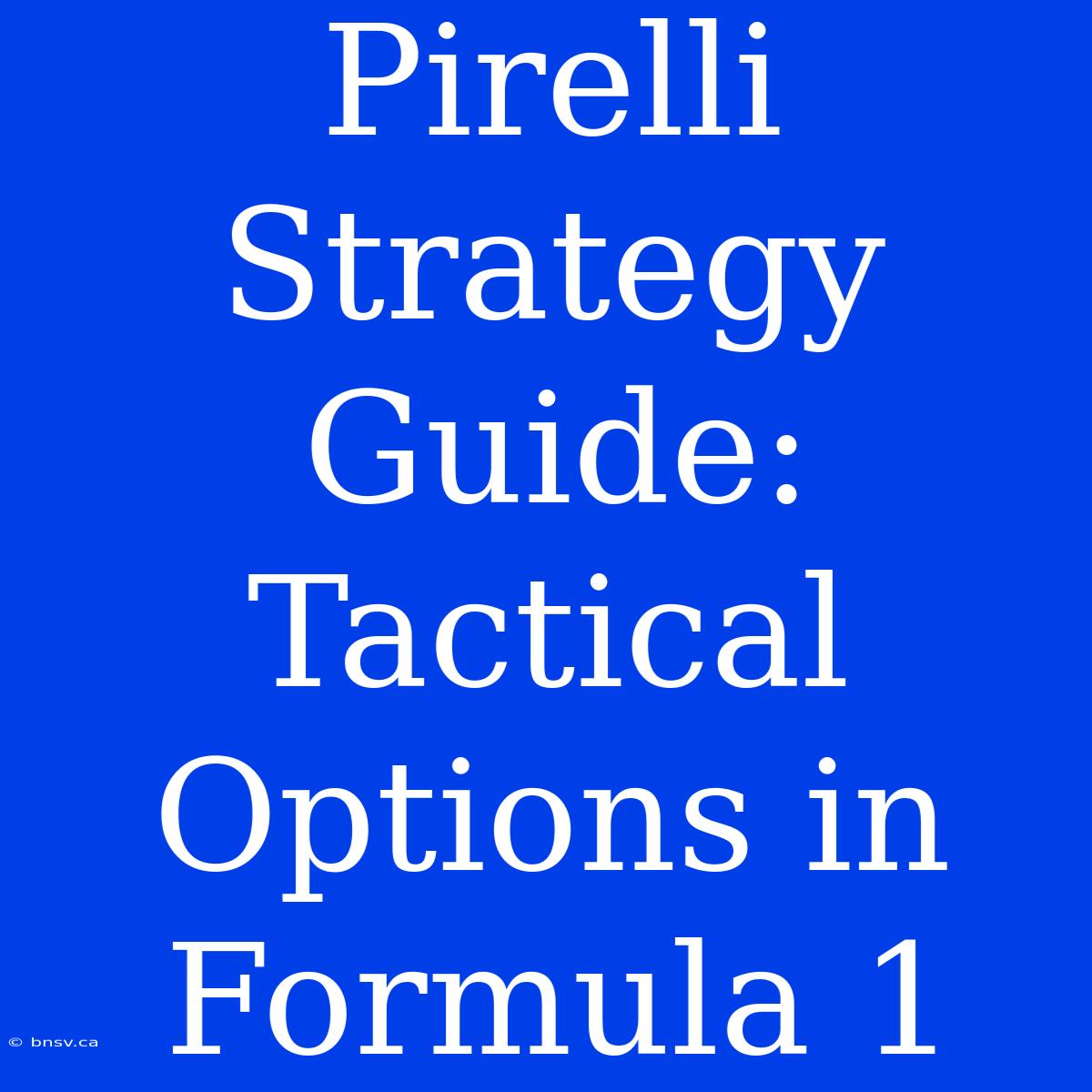 Pirelli Strategy Guide:  Tactical Options In Formula 1