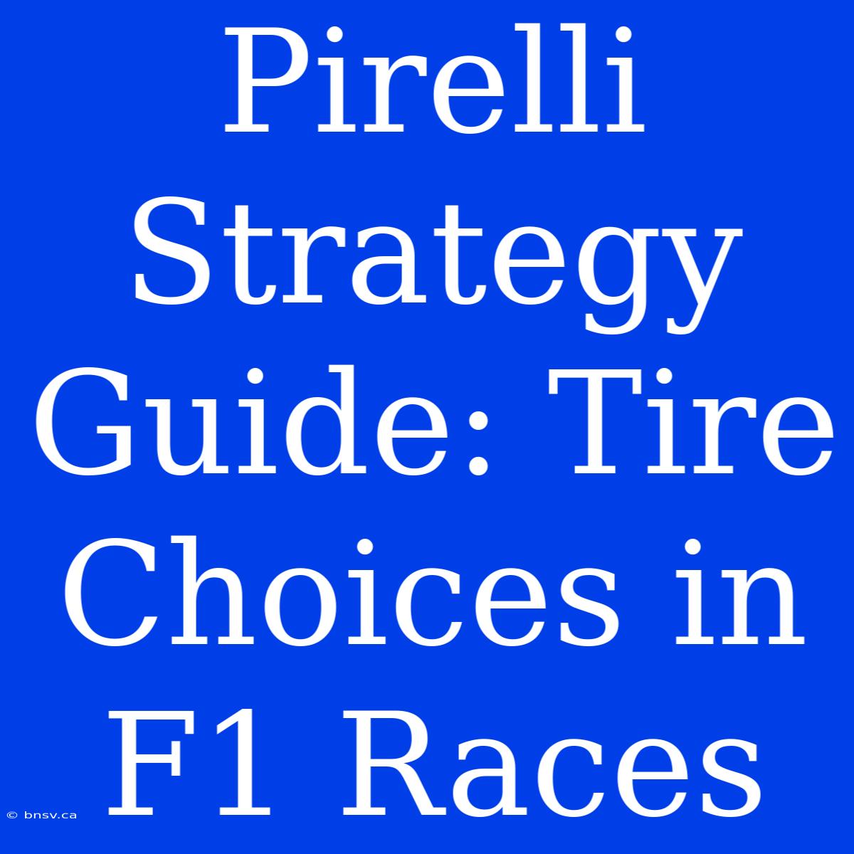 Pirelli Strategy Guide: Tire Choices In F1 Races