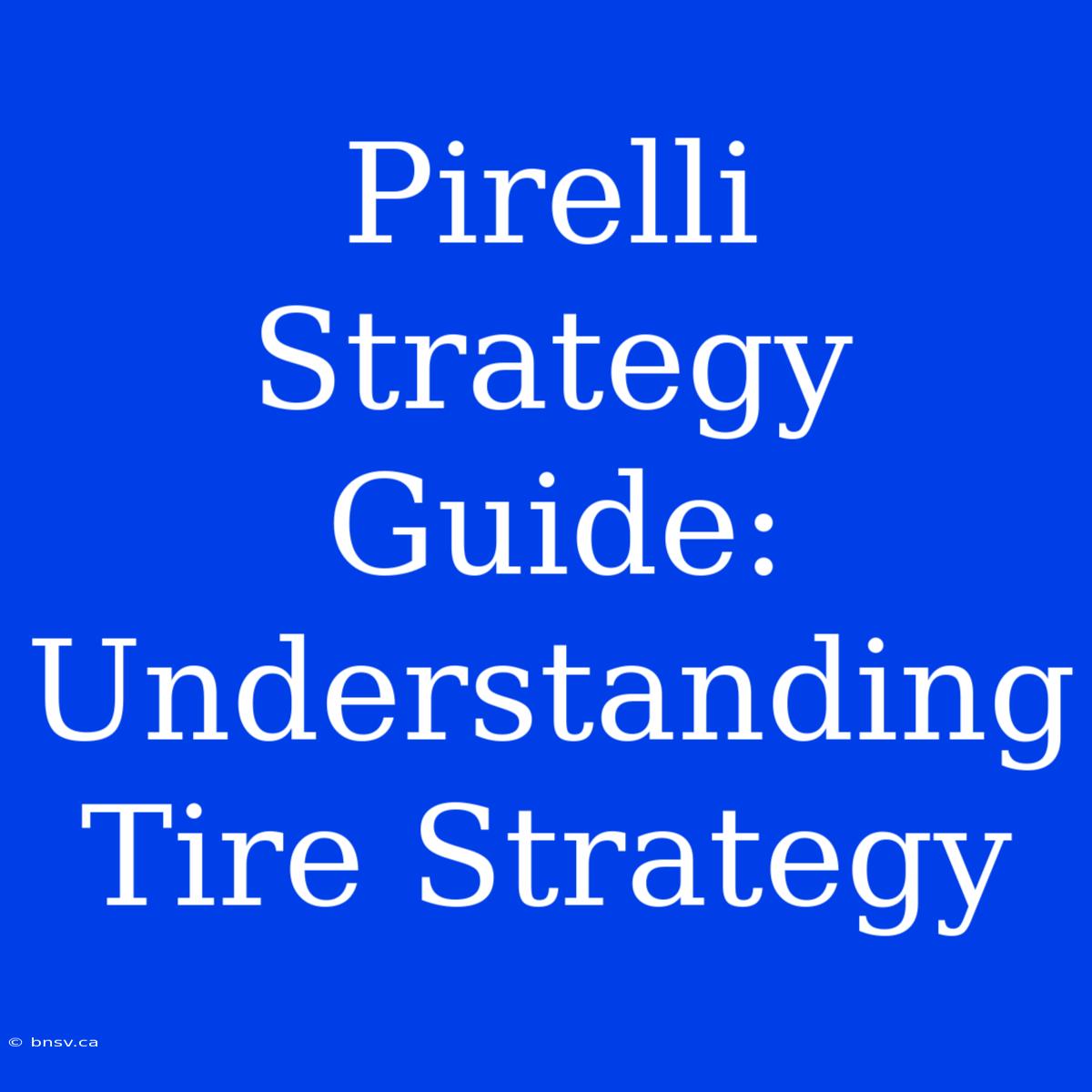 Pirelli Strategy Guide:  Understanding Tire Strategy