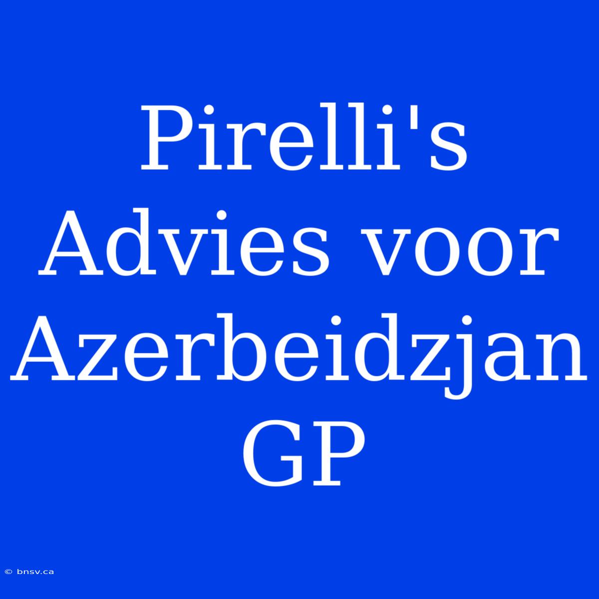 Pirelli's Advies Voor Azerbeidzjan GP