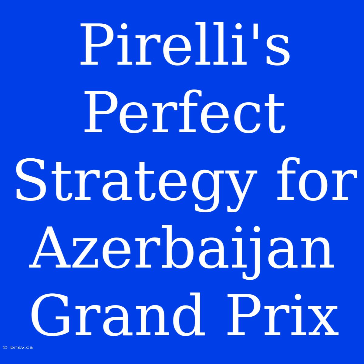 Pirelli's Perfect Strategy For Azerbaijan Grand Prix