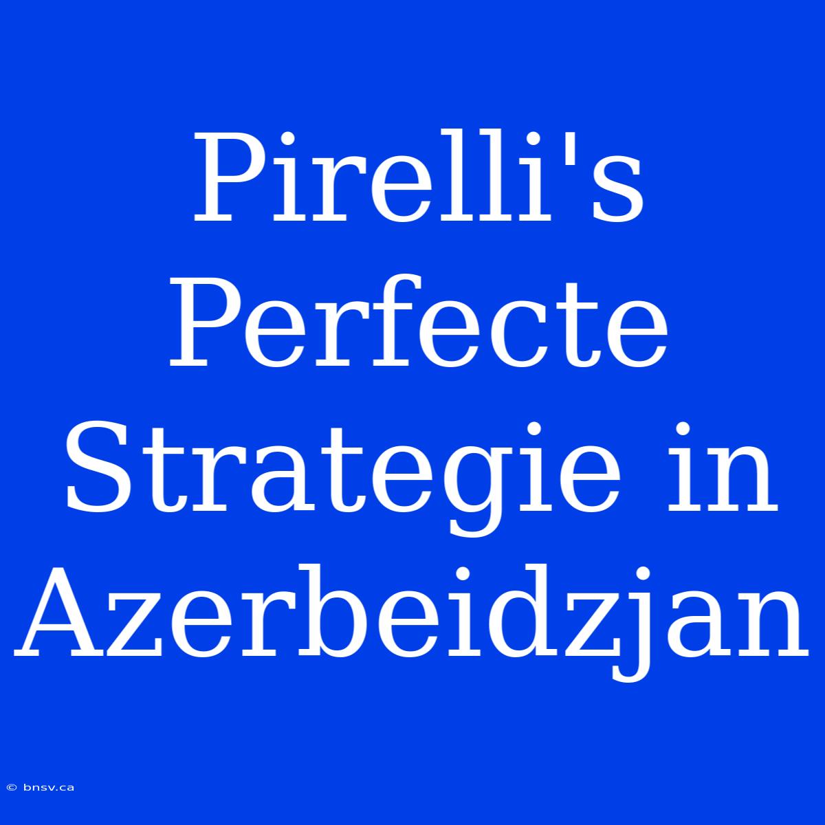 Pirelli's Perfecte Strategie In Azerbeidzjan