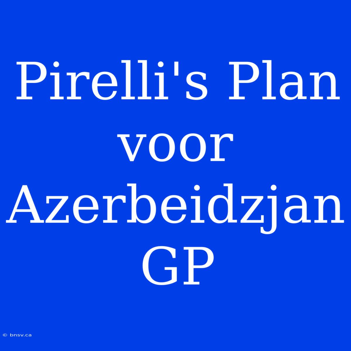 Pirelli's Plan Voor Azerbeidzjan GP