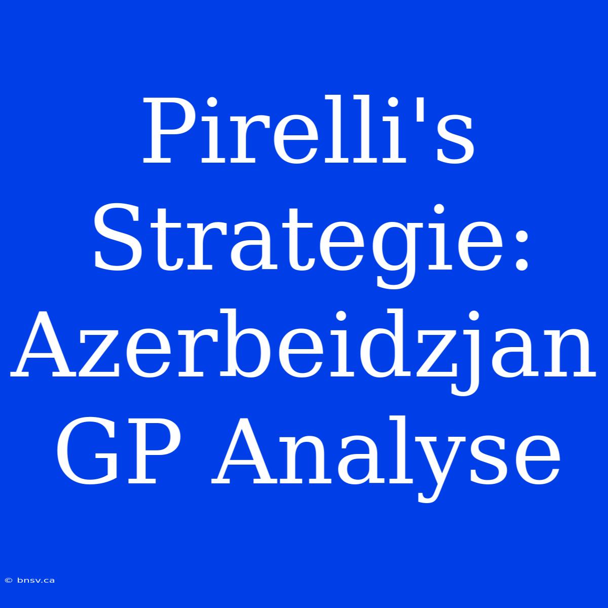 Pirelli's Strategie: Azerbeidzjan GP Analyse