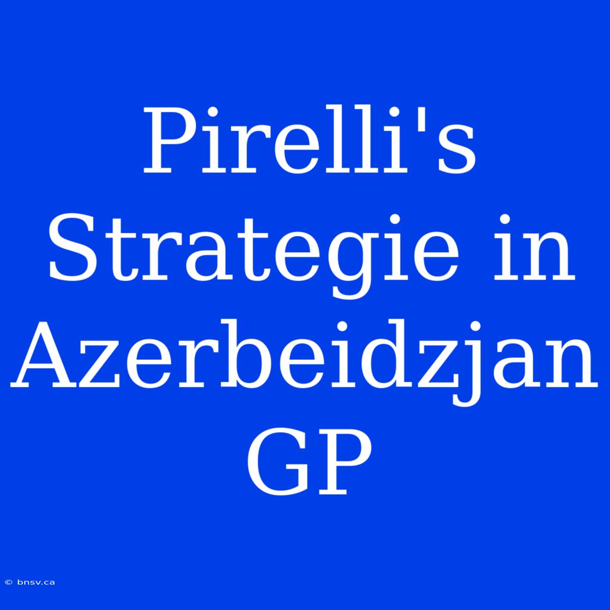 Pirelli's Strategie In Azerbeidzjan GP