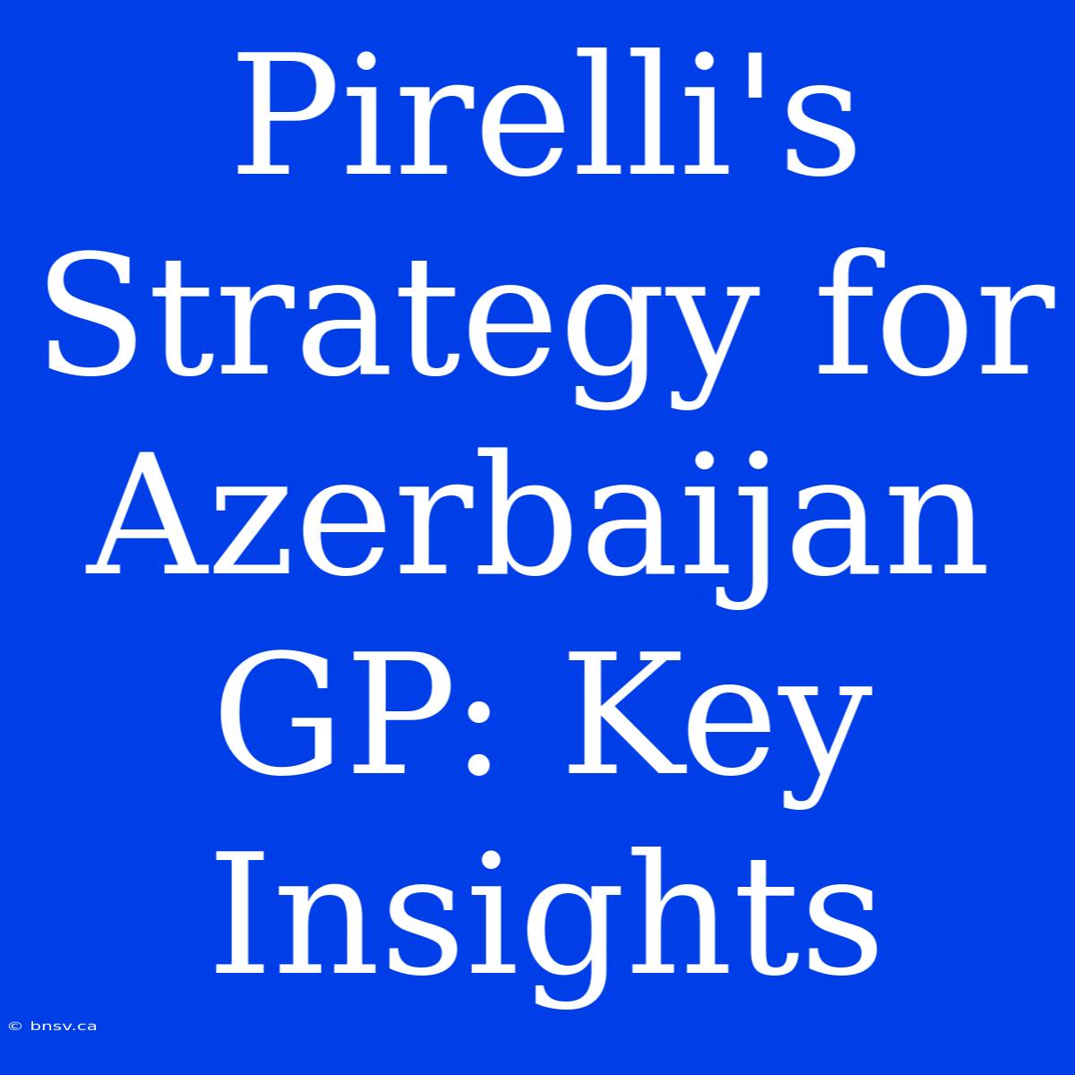 Pirelli's Strategy For Azerbaijan GP: Key Insights