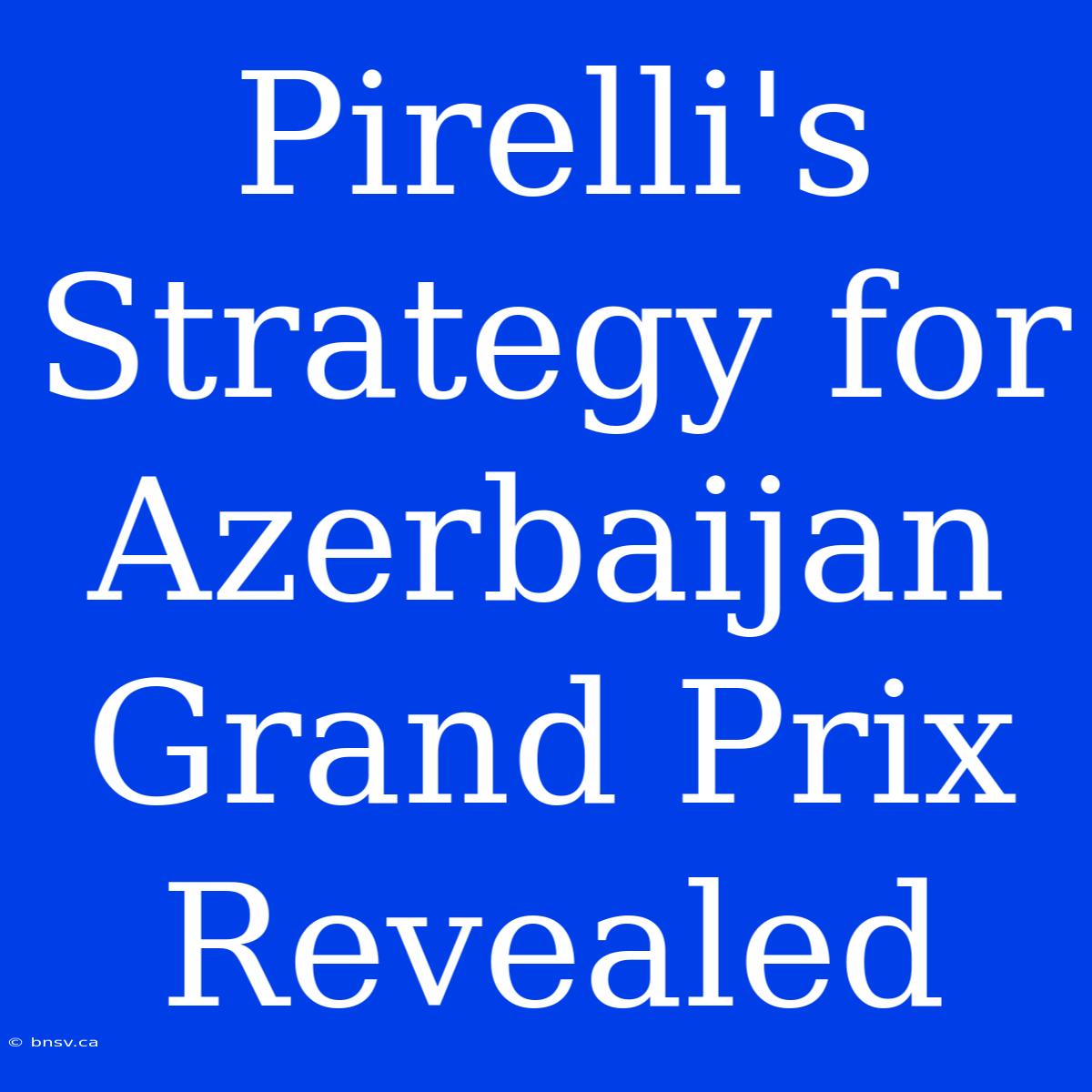 Pirelli's Strategy For Azerbaijan Grand Prix Revealed