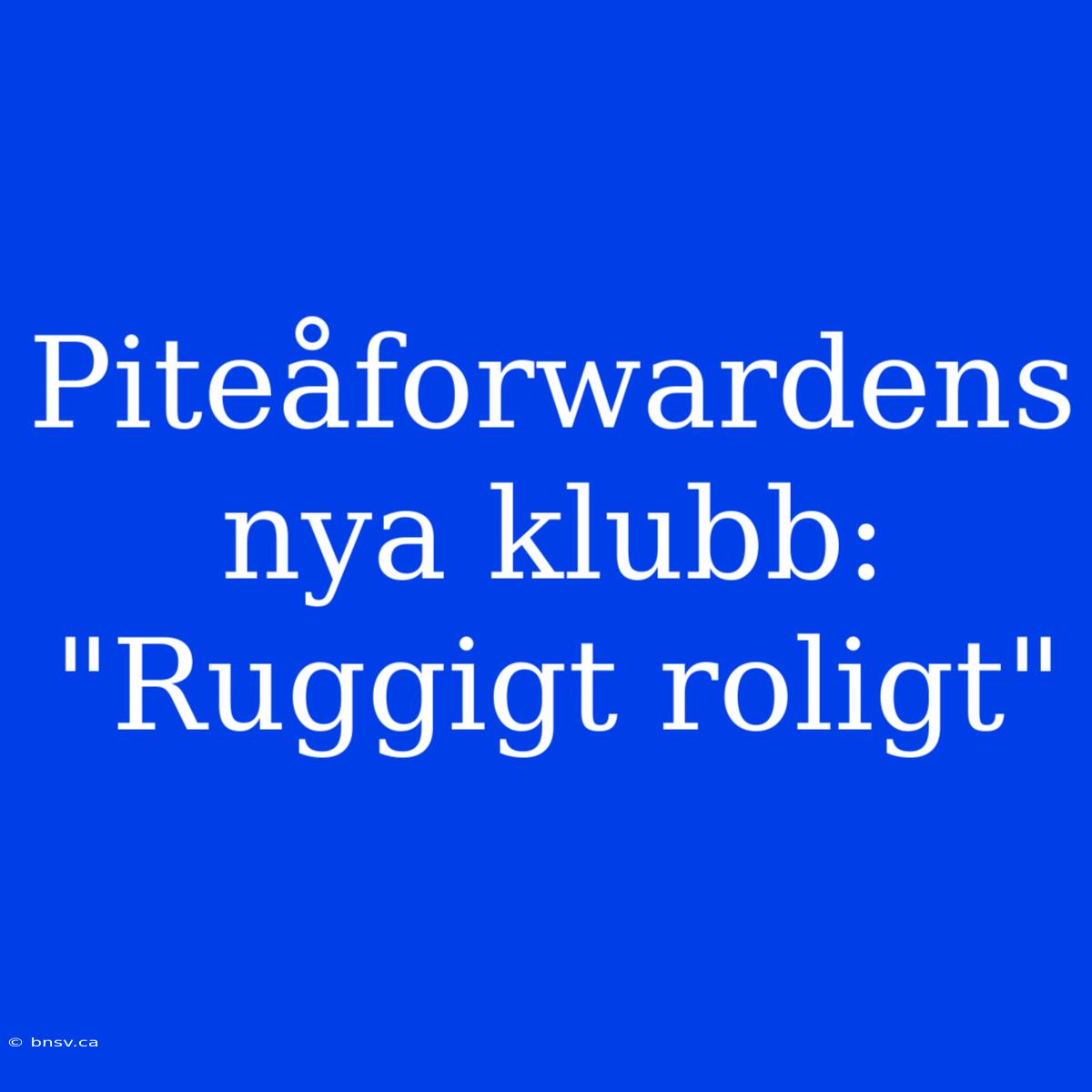 Piteåforwardens Nya Klubb: 