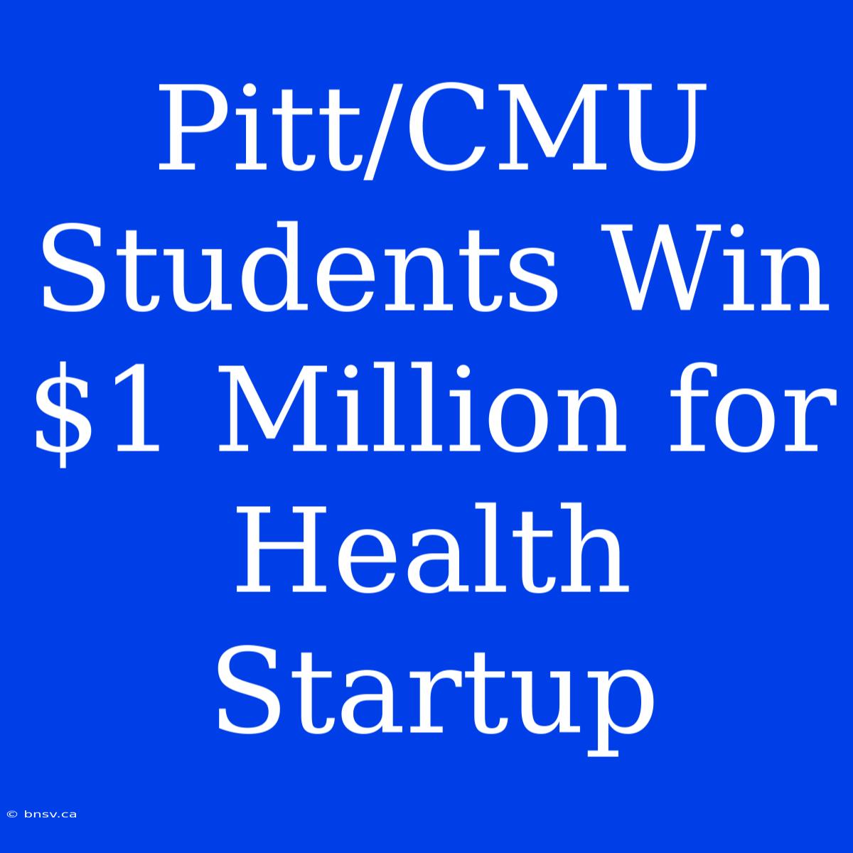 Pitt/CMU Students Win $1 Million For Health Startup