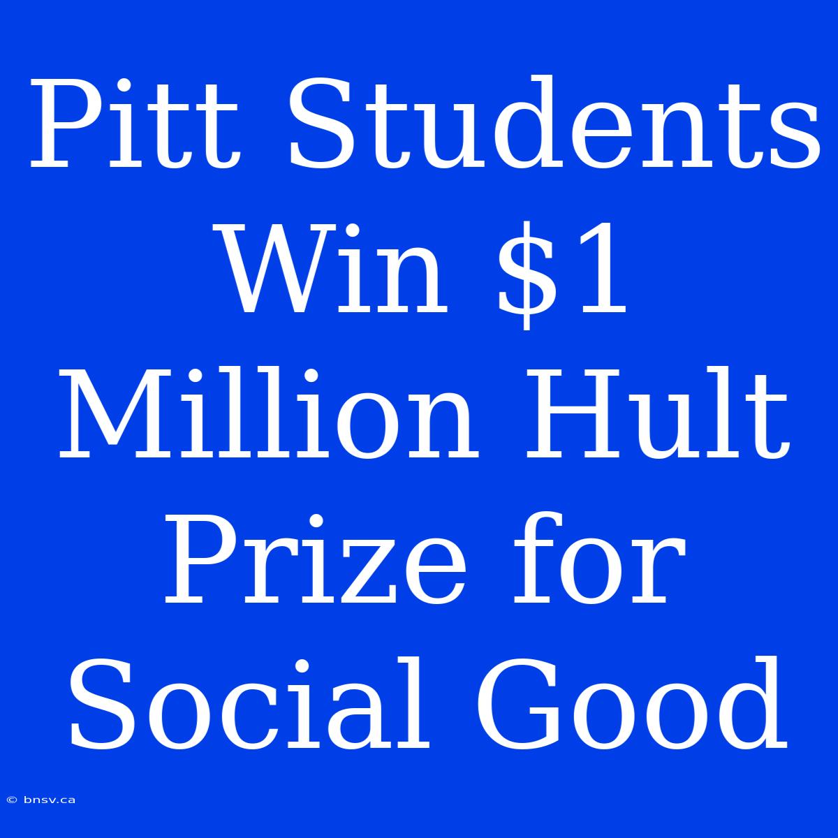 Pitt Students Win $1 Million Hult Prize For Social Good