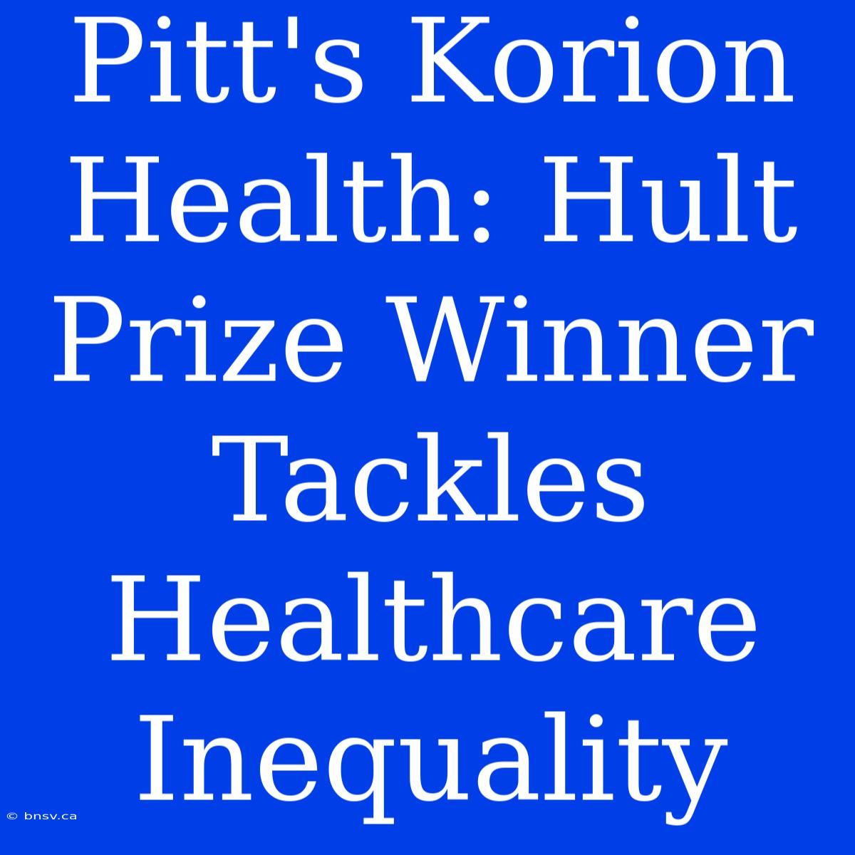 Pitt's Korion Health: Hult Prize Winner Tackles Healthcare Inequality