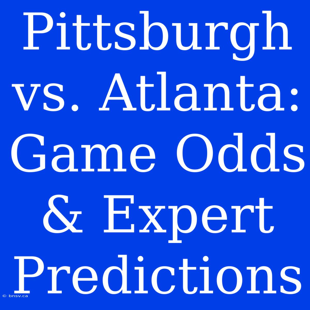 Pittsburgh Vs. Atlanta: Game Odds & Expert Predictions