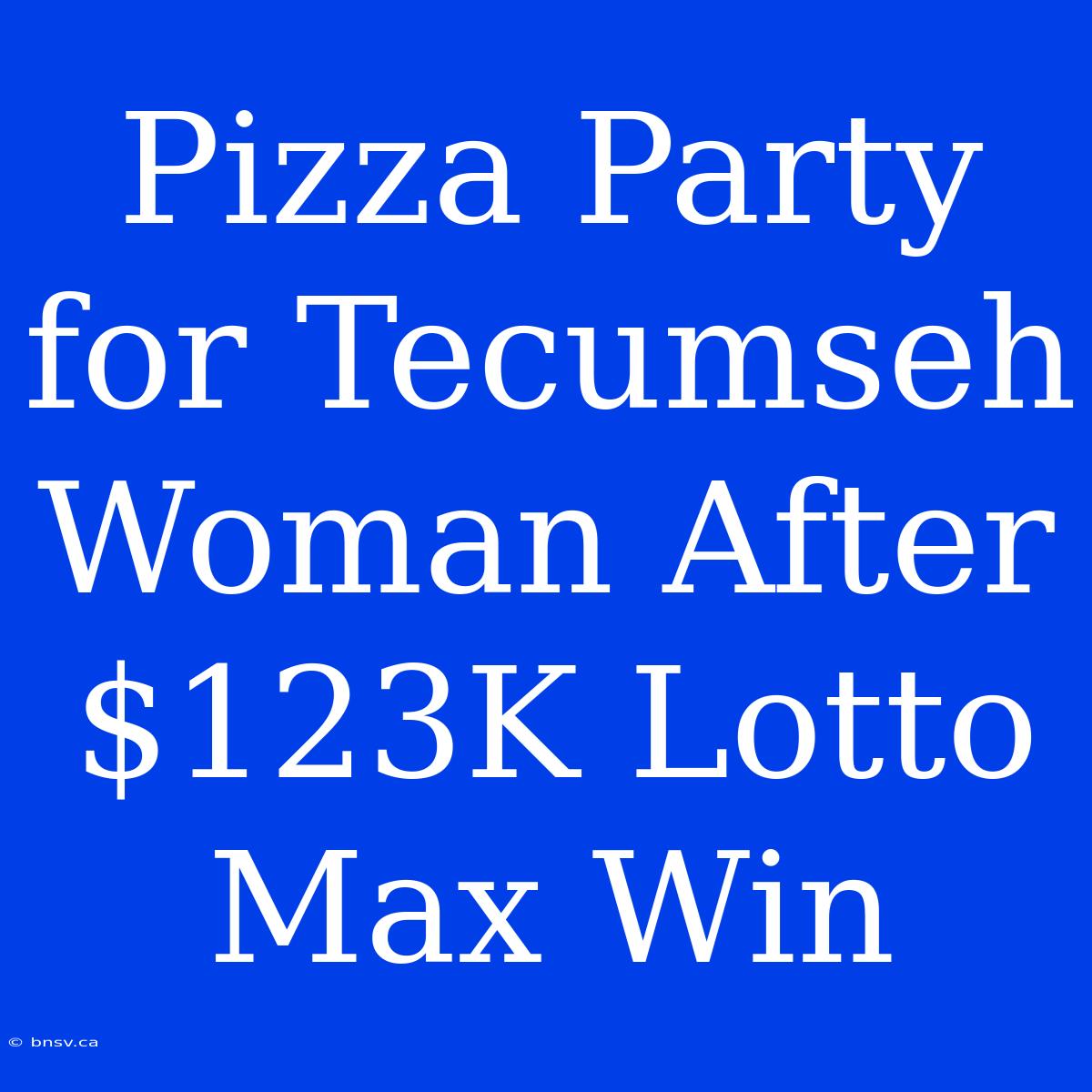 Pizza Party For Tecumseh Woman After $123K Lotto Max Win