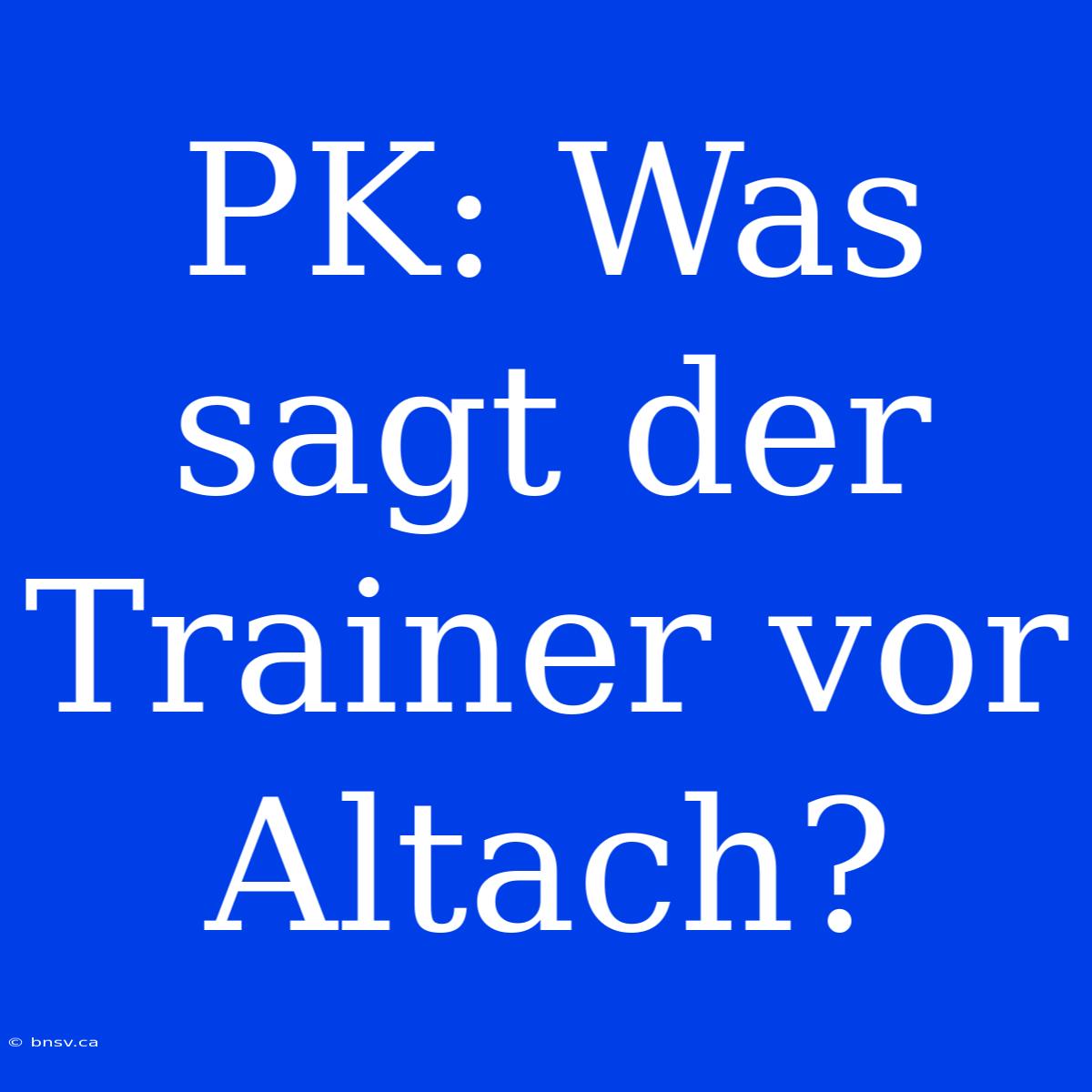 PK: Was Sagt Der Trainer Vor Altach?