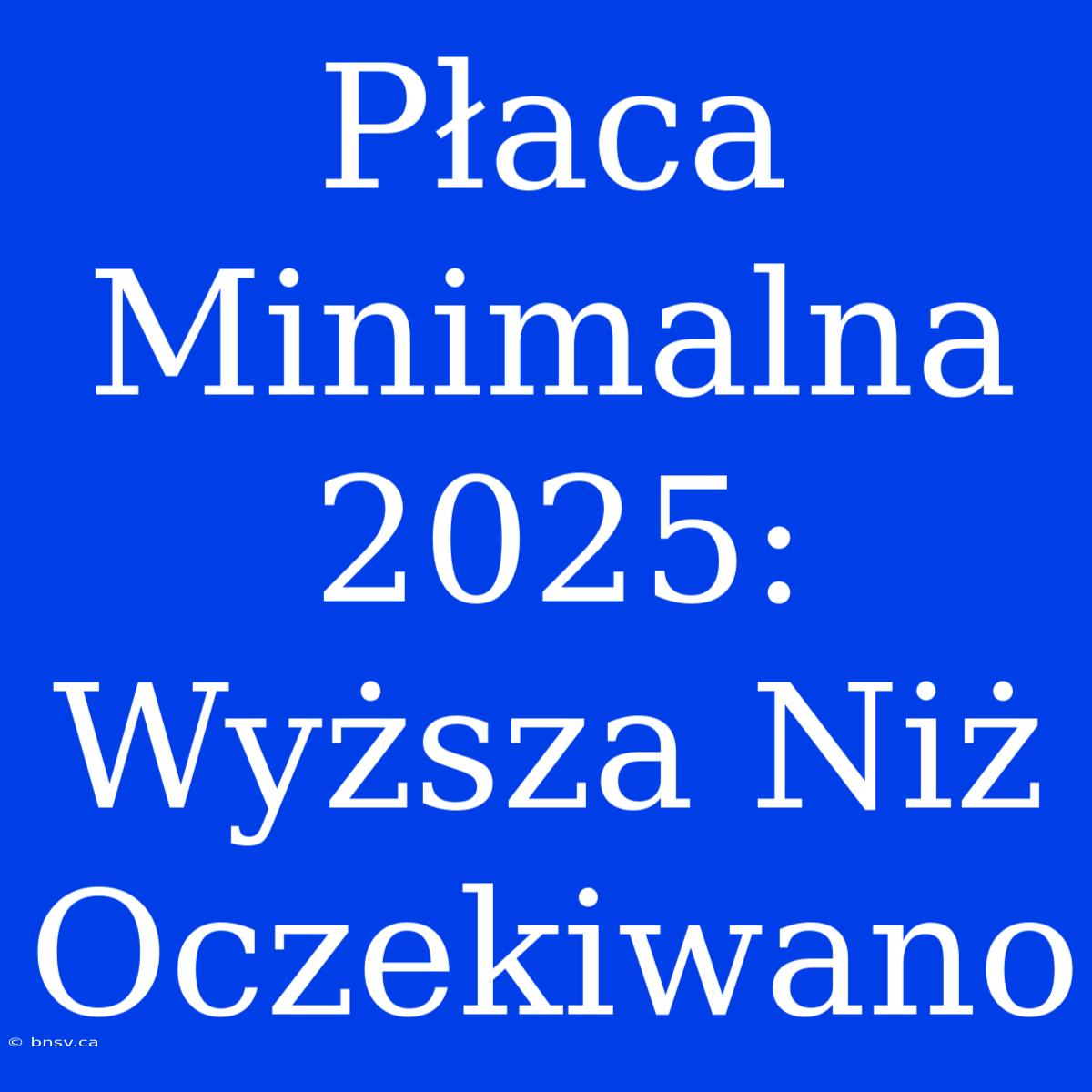 Płaca Minimalna 2025: Wyższa Niż Oczekiwano