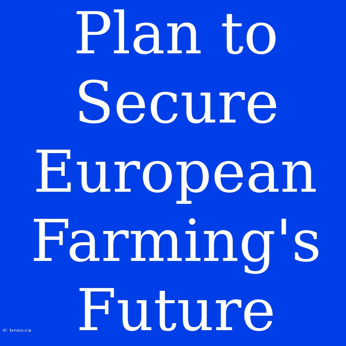 Plan To Secure European Farming's Future