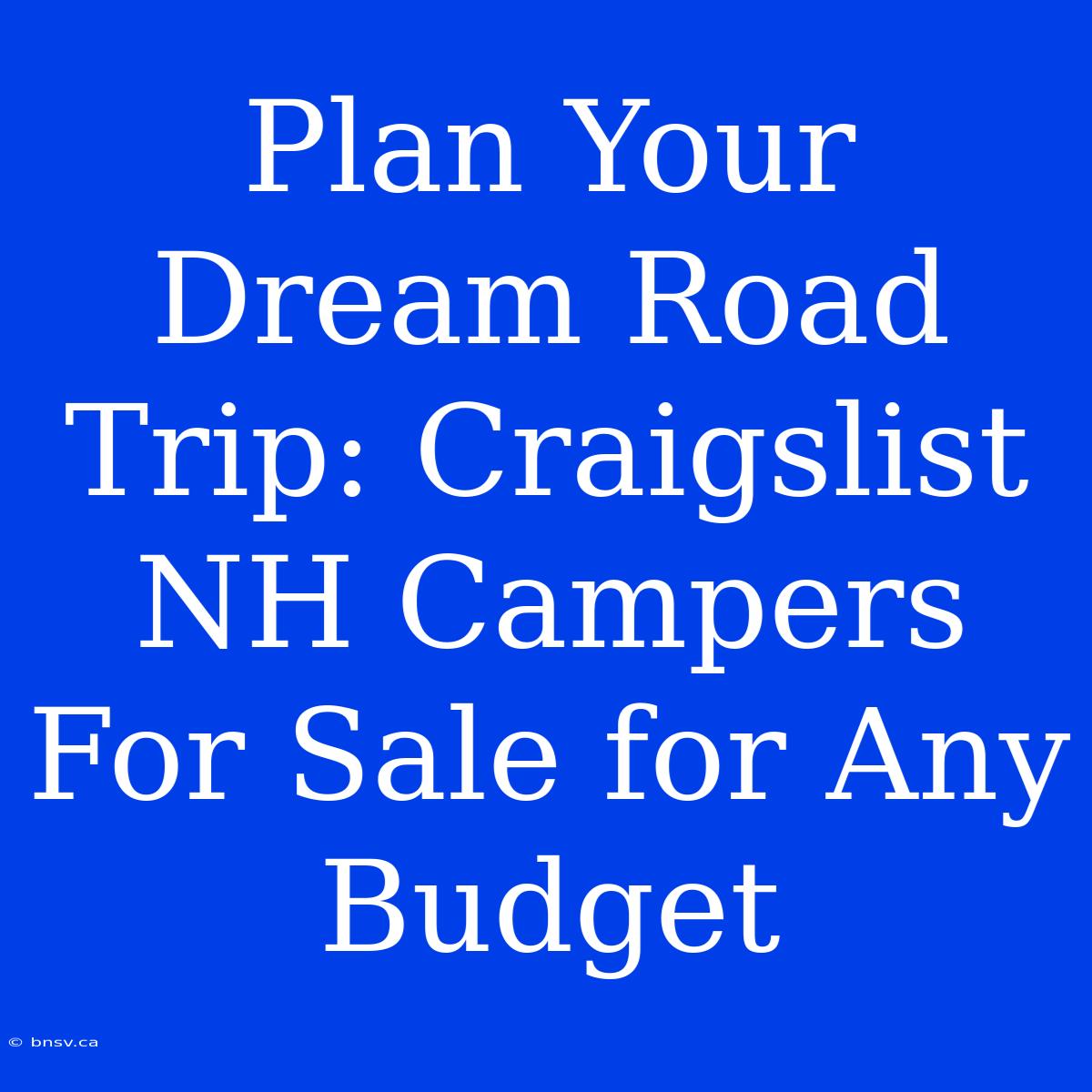 Plan Your Dream Road Trip: Craigslist NH Campers For Sale For Any Budget