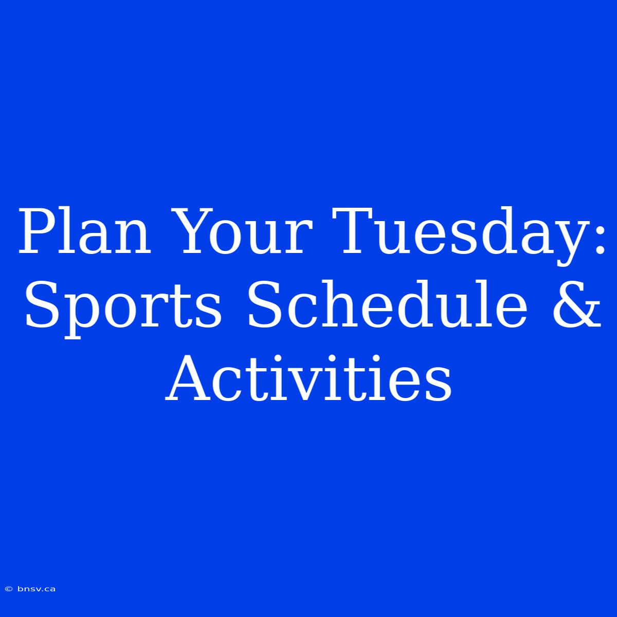 Plan Your Tuesday: Sports Schedule & Activities