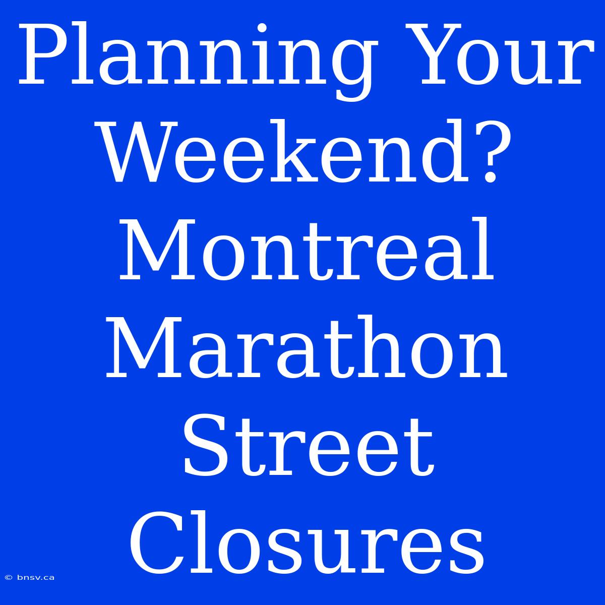 Planning Your Weekend? Montreal Marathon Street Closures