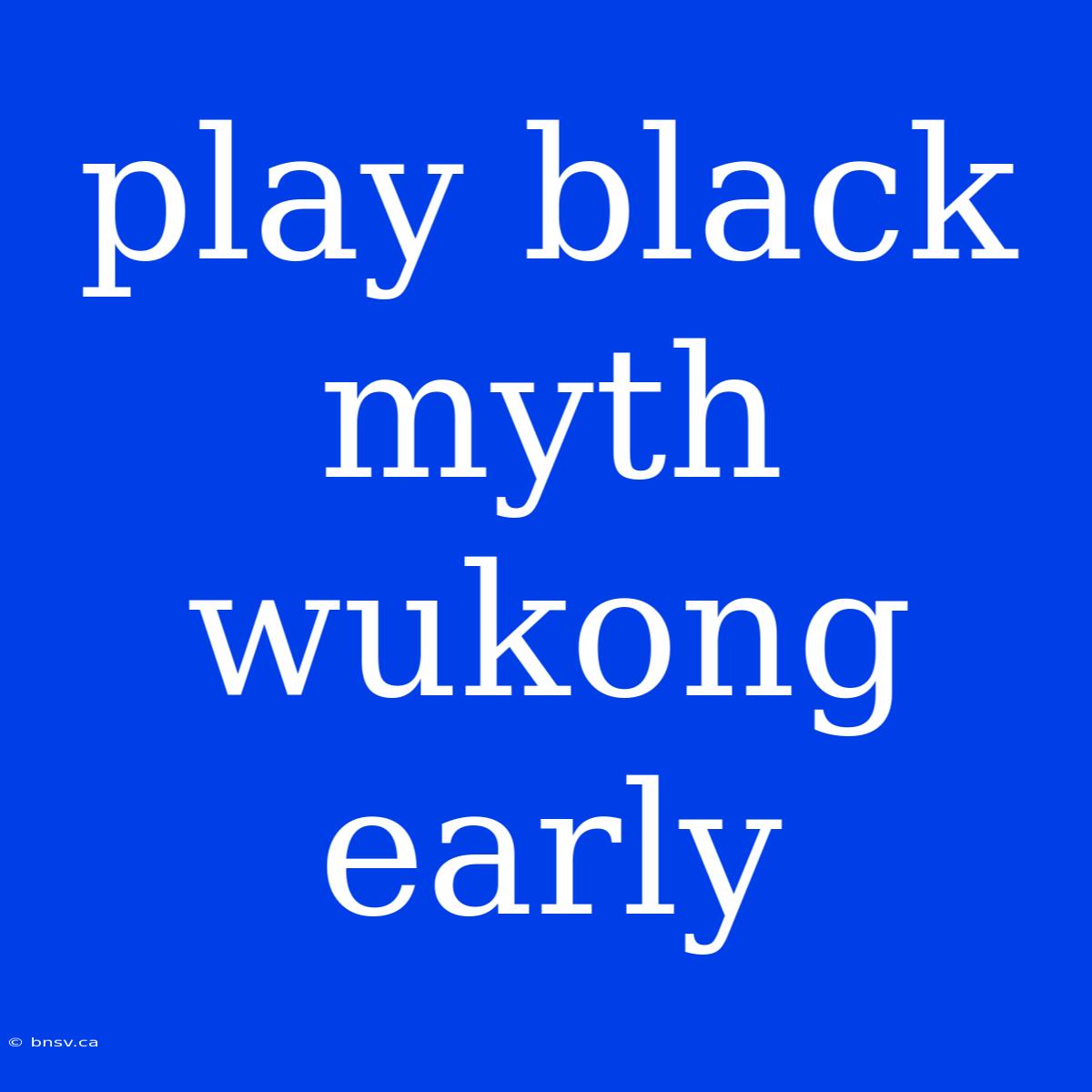 Play Black Myth Wukong Early