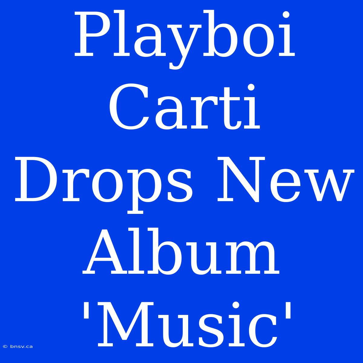 Playboi Carti Drops New Album 'Music'