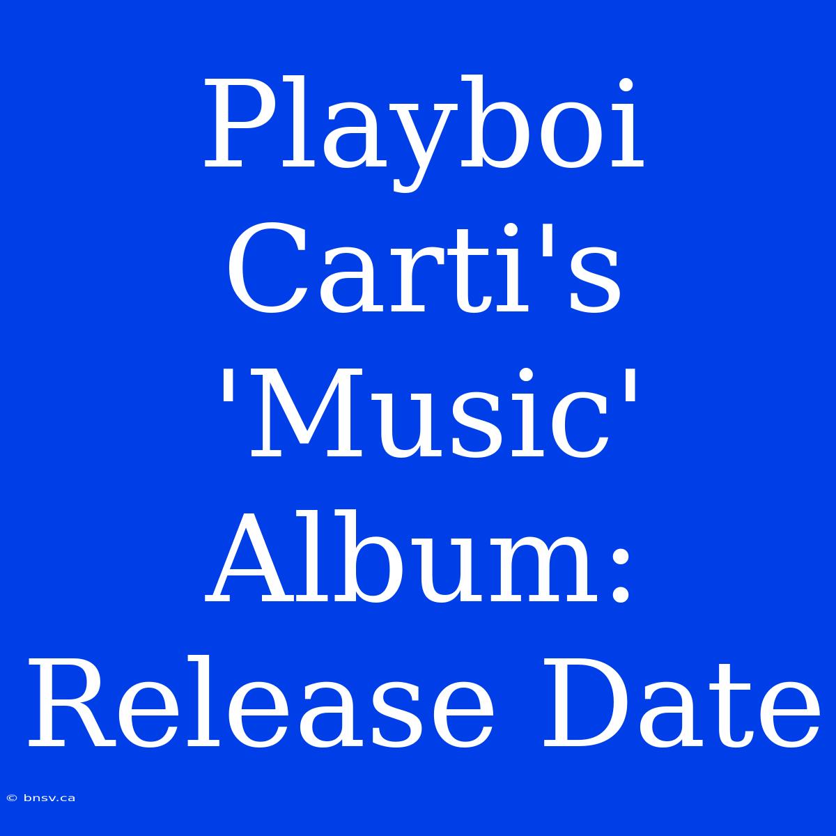 Playboi Carti's 'Music' Album: Release Date