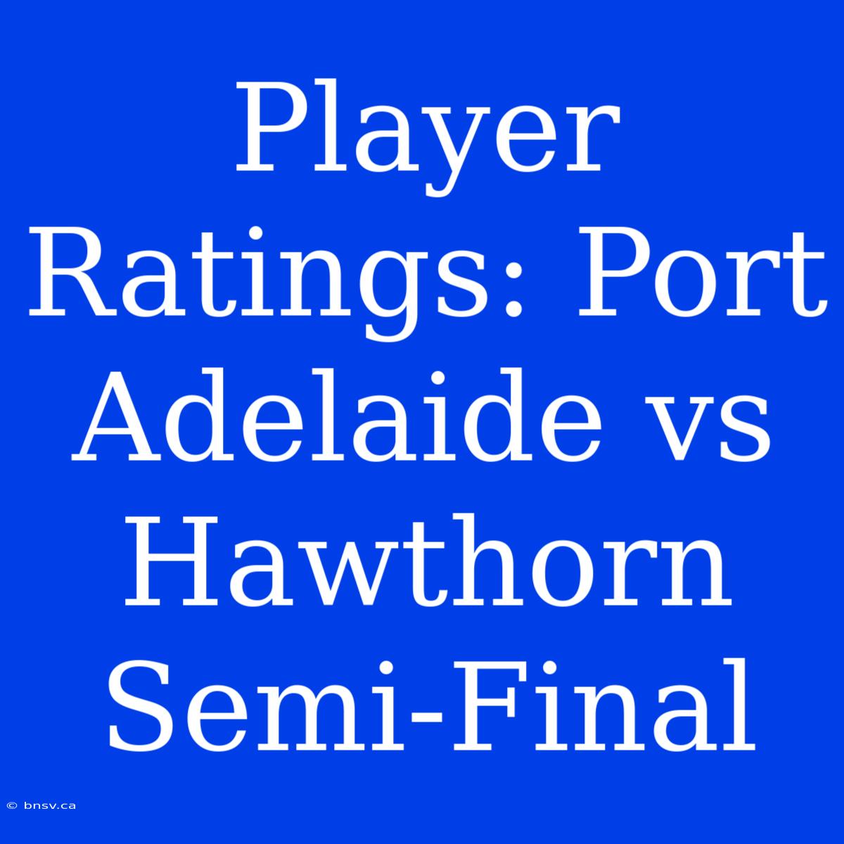 Player Ratings: Port Adelaide Vs Hawthorn Semi-Final