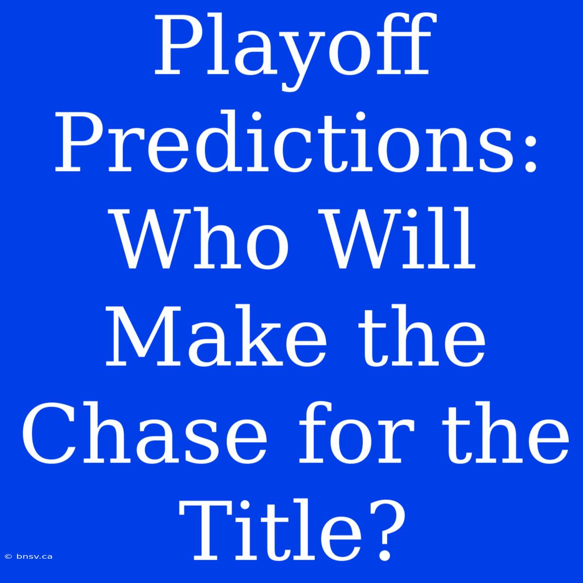 Playoff Predictions: Who Will Make The Chase For The Title?