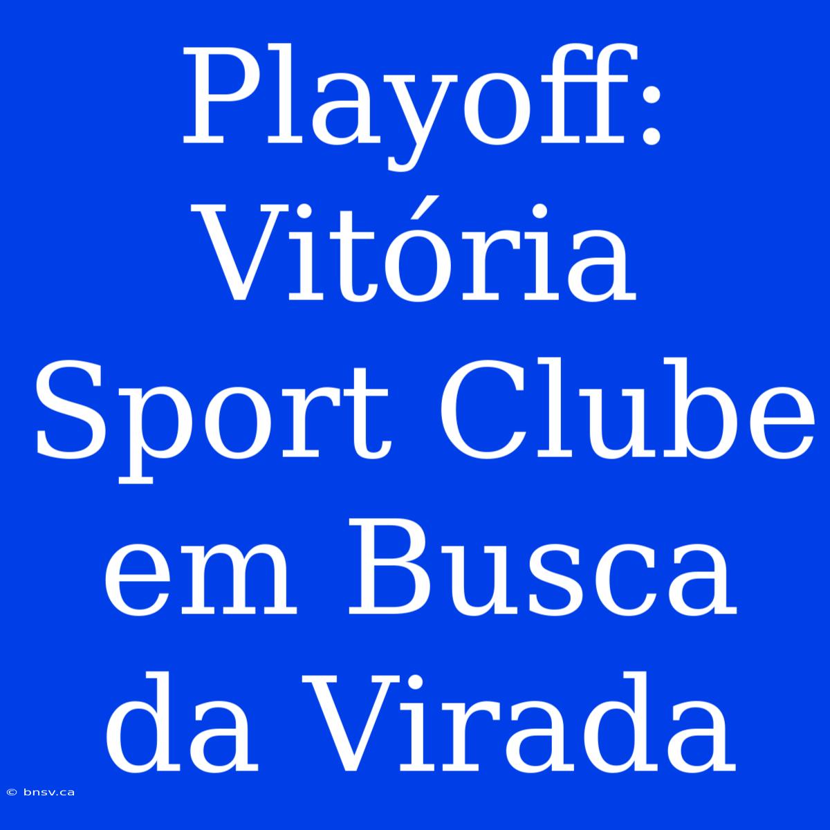 Playoff: Vitória Sport Clube Em Busca Da Virada