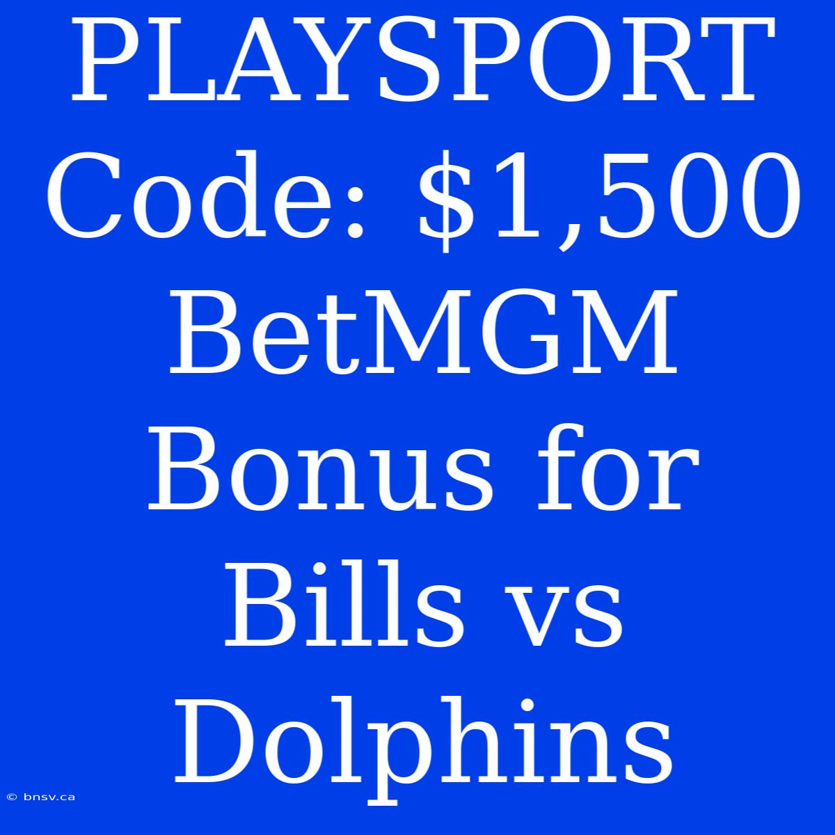 PLAYSPORT Code: $1,500 BetMGM Bonus For Bills Vs Dolphins