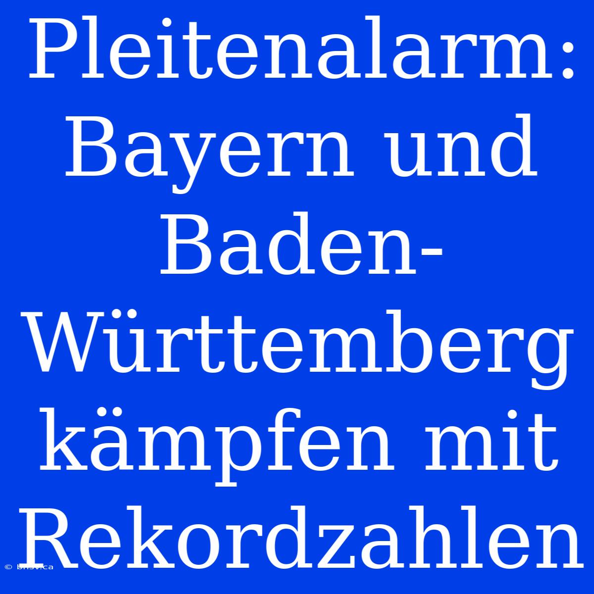 Pleitenalarm: Bayern Und Baden-Württemberg Kämpfen Mit Rekordzahlen