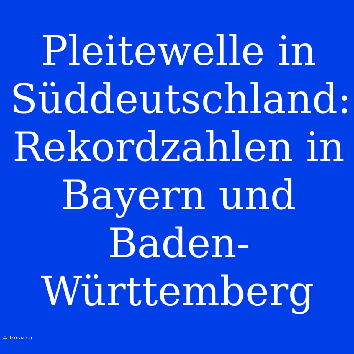 Pleitewelle In Süddeutschland: Rekordzahlen In Bayern Und Baden-Württemberg