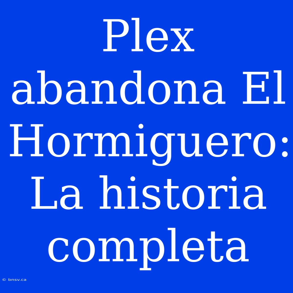 Plex Abandona El Hormiguero: La Historia Completa